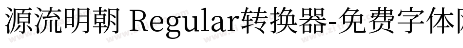 源流明朝 Regular转换器字体转换